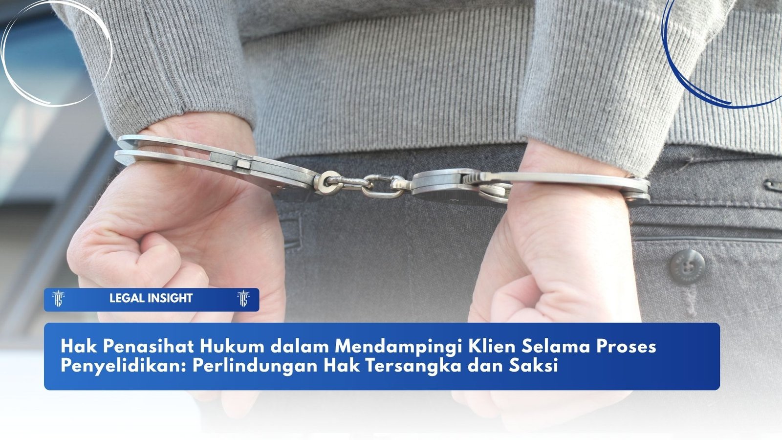 Hak Penasihat Hukum dalam Mendampingi Klien Selama Proses Penyelidikan: Perlindungan Hak Tersangka dan Saksi