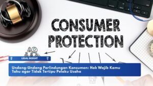 Undang-Undang Perlindungan Konsumen: Hak Wajib Kamu Tahu agar Tidak Tertipu Pelaku Usaha