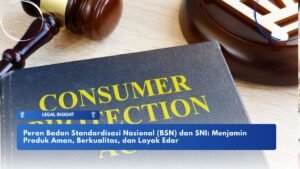 Peran Badan Standardisasi Nasional (BSN) dan SNI: Menjamin Produk Aman, Berkualitas, dan Layak Edar